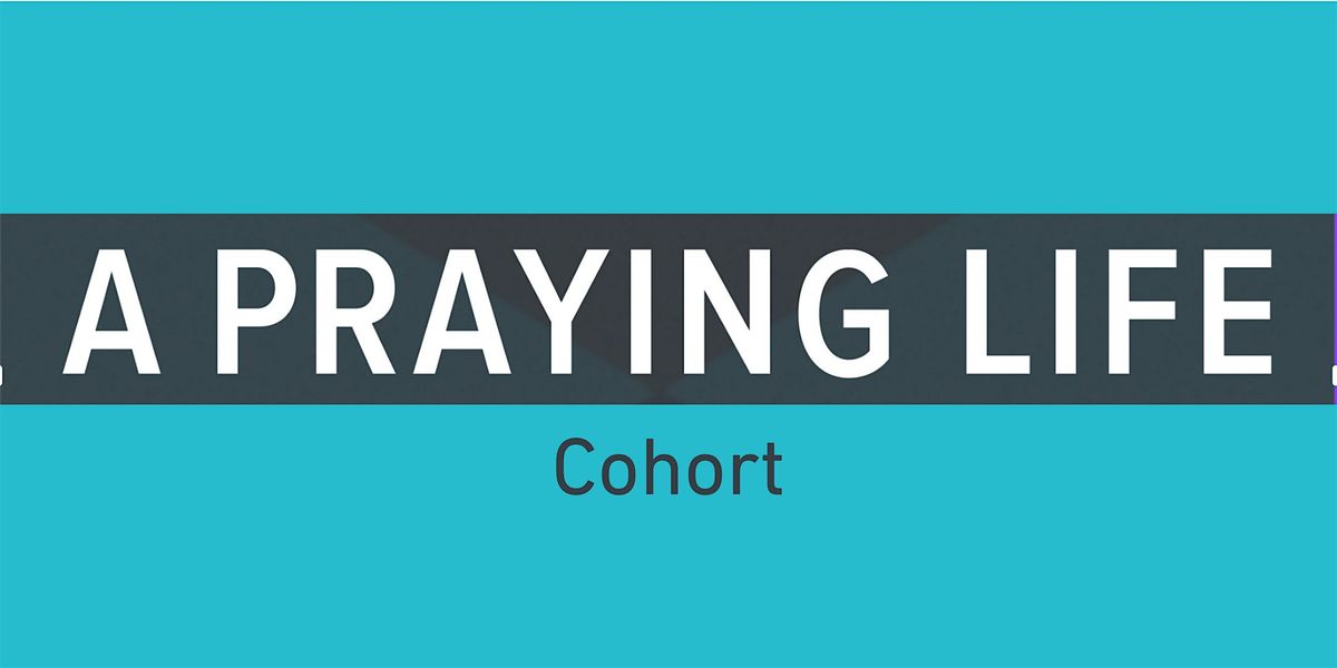 A Praying Life Cohort for Men & Women (Thursdays, 7:00 AM EST)