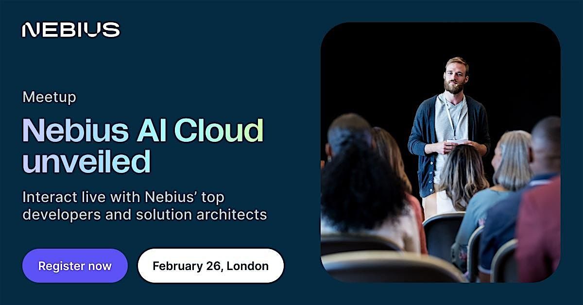 Nebius AI \u0421loud Unveiled. London Meetup (Get free GPU credits)