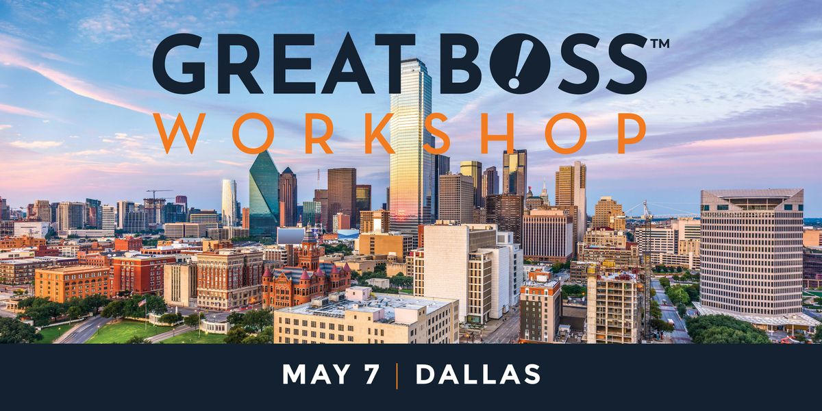 GREAT BOSS\u2122 WORKSHOP in Dallas on May 7th from 9am-5pm CST