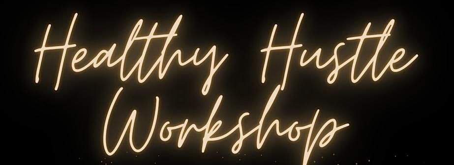 HEALTHY HUSTLE WORKSHOP FOR WOMEN: THRIVE IN YOUR CAREER WITHOUT BURNOUT