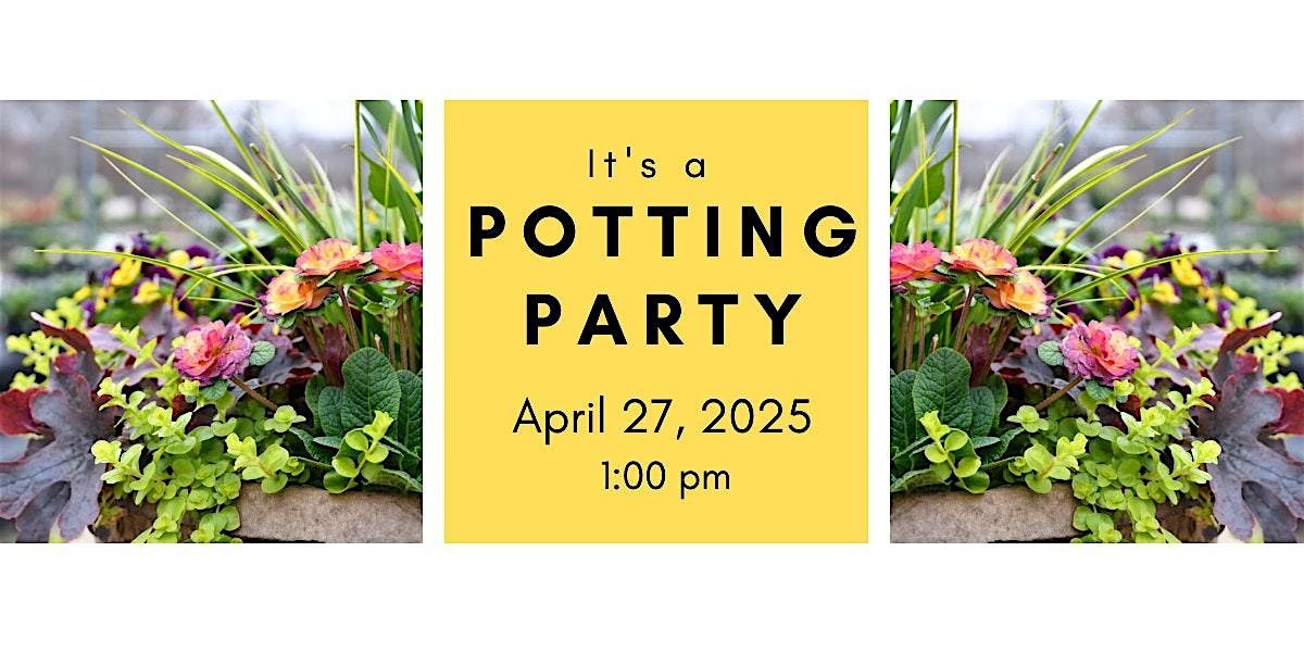 Spring Potting Party Sunday 4\/27\/25 @ 1pm