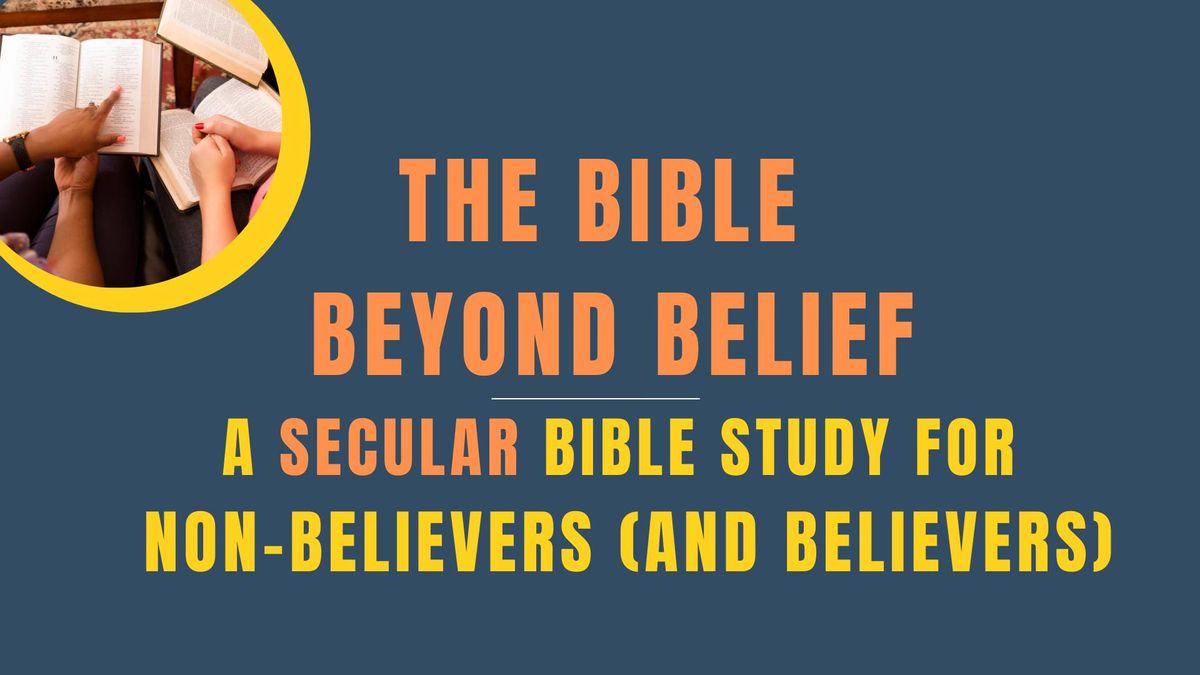 The Bible Beyond Belief: Secular Bible Study for Non-Believers and Believers