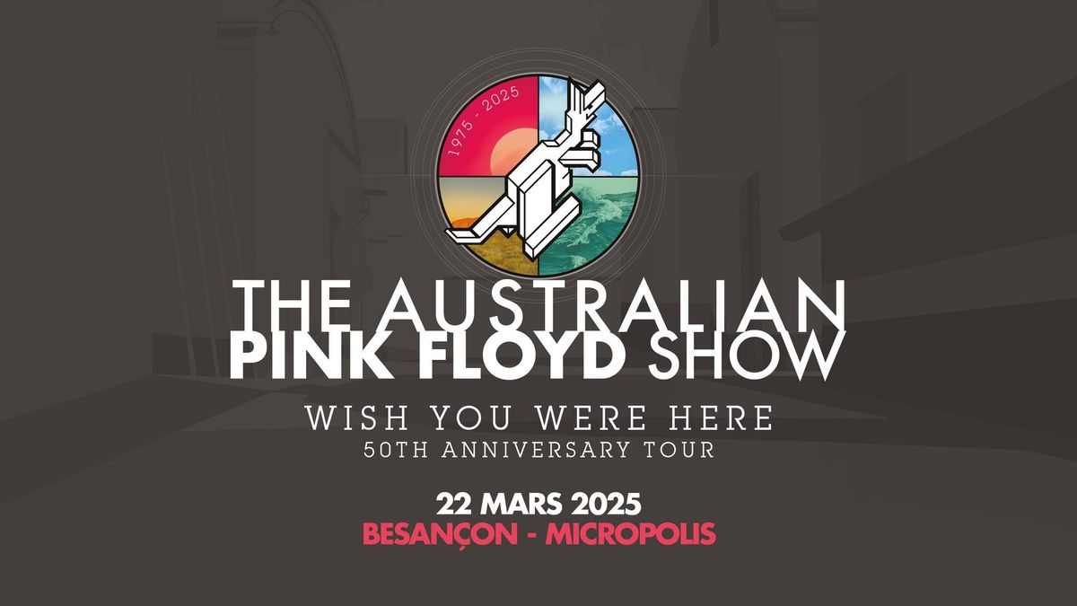 The Australian Pink Floyd Show \u2022 Micropolis \u2022 Besan\u00e7on \u2022 22 mars 2025