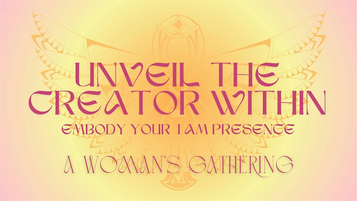 Unveil the Creator Within - A Women's Gathering