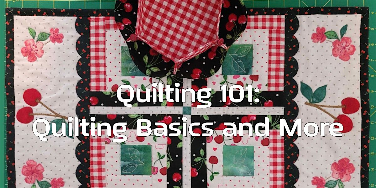 QUILTING  101: QUILTING BASICS AND MORE