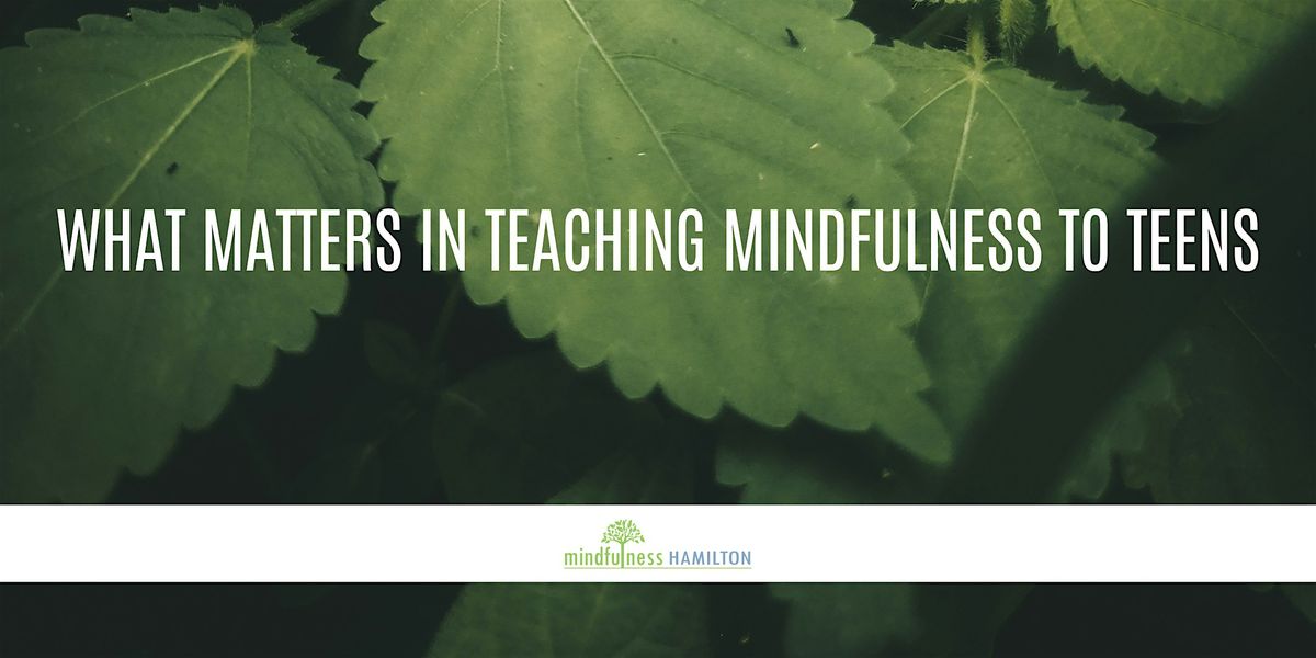 What Matters in Teaching Mindfulness to Teens