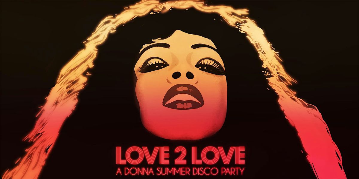 LOVE 2 LOVE - A DONNA SUMMER DISCO PARTY