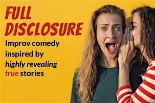 Full Disclosure: improv comedy inspired by true stories! (21+)