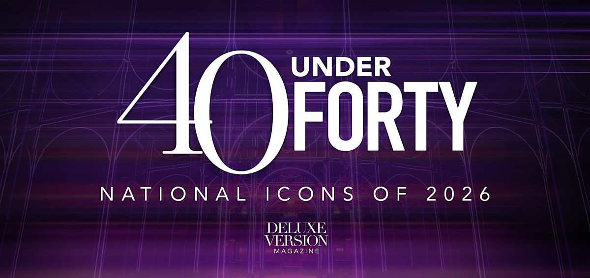 40 Under Forty: National Icons Of 2026 Presented By Deluxe Version Magazine