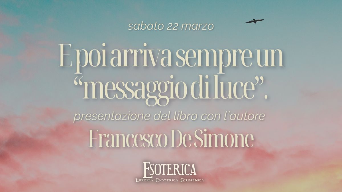 Presentazione del libro "E poi arriva sempre un messaggio di luce" con l'autore Francesco De Simone