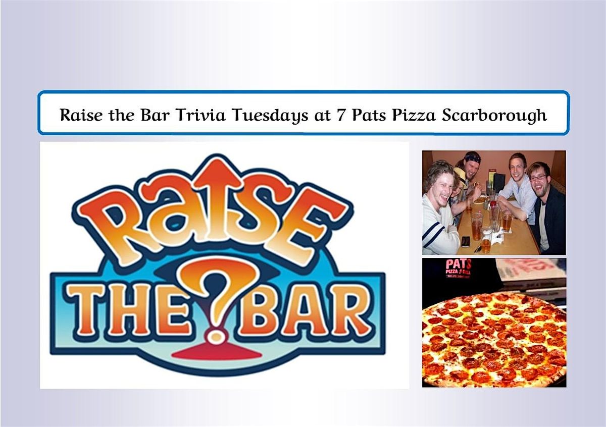 Raise the Bar Trivia Tuesdays at 7pm at Pat's Pizza Scarborough