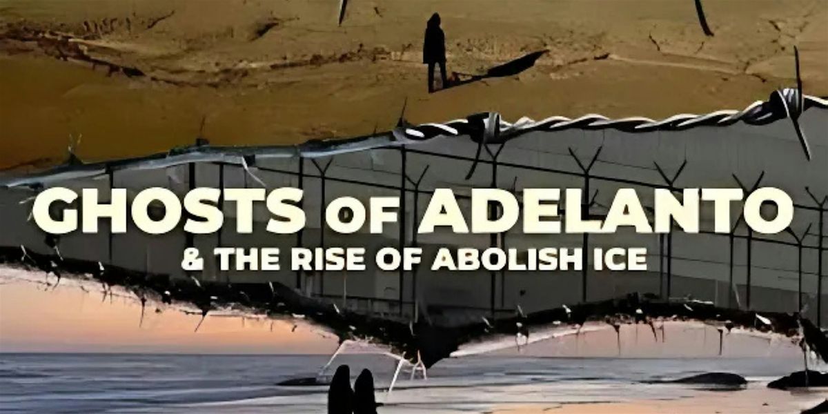 Ghosts of Adelanto Screening and Q& A at Abolition, Everywhere? Conference