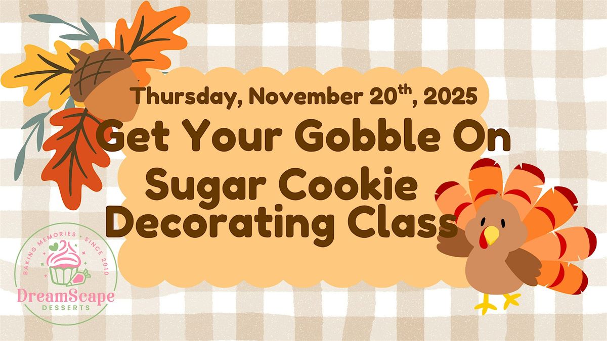Sugar Cookie Decorating Class with DreamScape Desserts - Get Your Gobble On