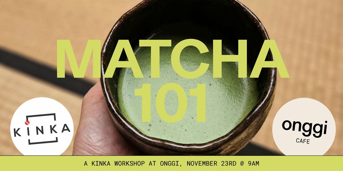 Matcha 101 - A KinKa workshop at Onggi