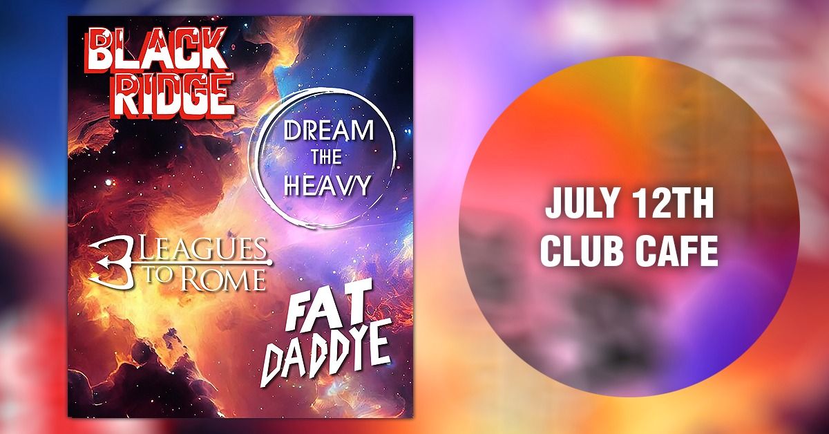 Black Ridge, Dream the Heavy + 3 Leagues to Rome with special guests Fat Daddye