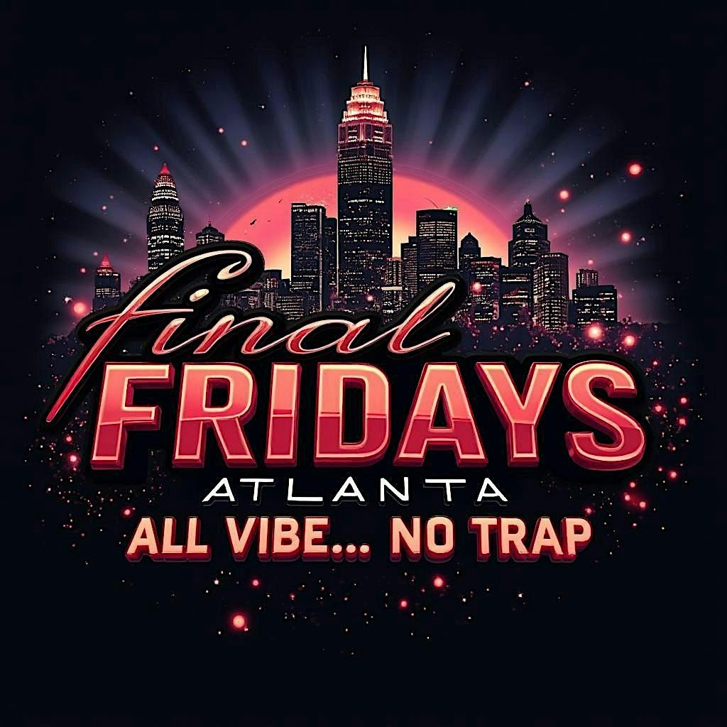 FINAL FRIDAYS ATL: ALL VIBE - NO TRAP FEBRUARY 2025