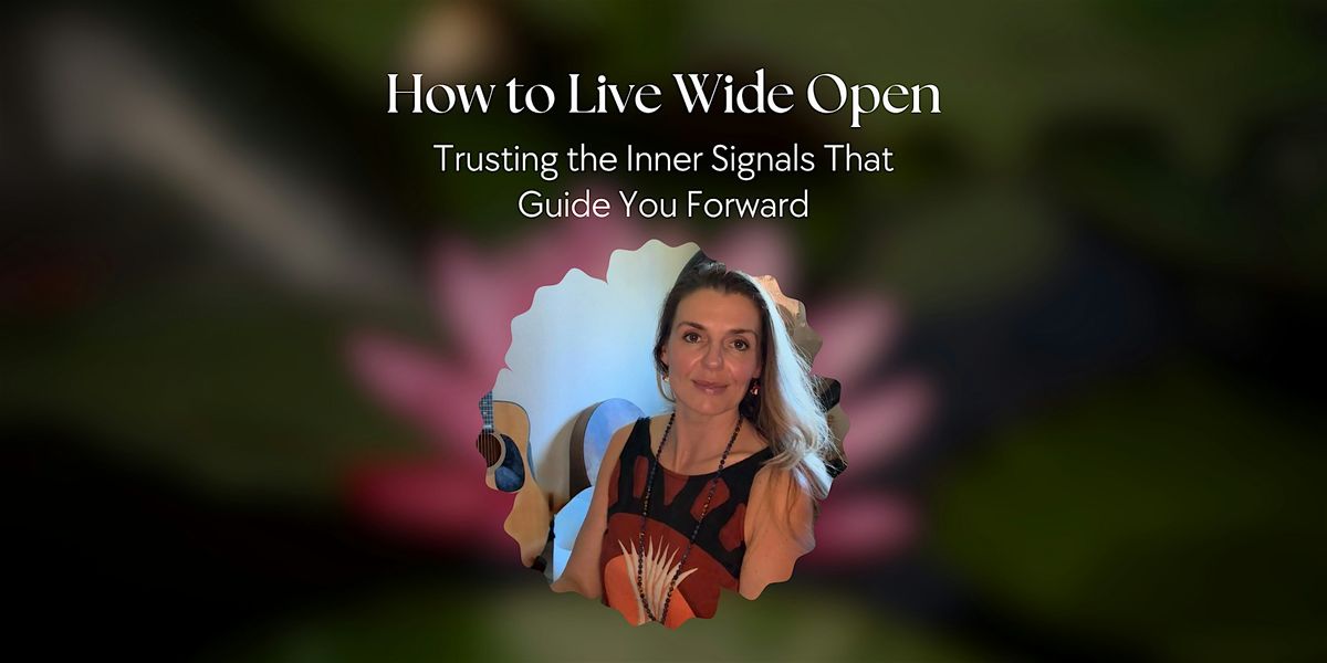 How to Live Wide Open: Trusting the Inner Signals That Guide You Forward