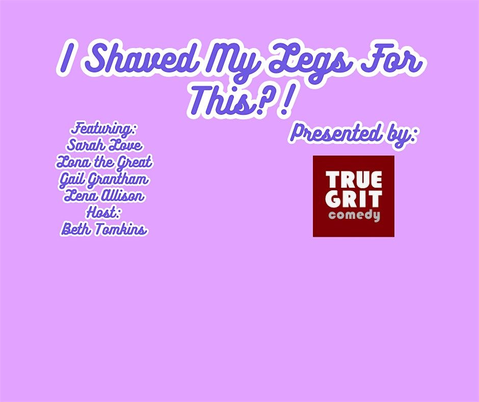 True Grit Comedy Presents: I Shaved My Legs For This?!