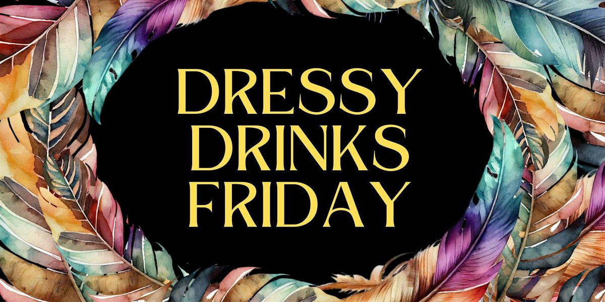 Dressy Drinks Friday: 2025 Kick-Off \/\/ Come As Strangers, Leave As Friends