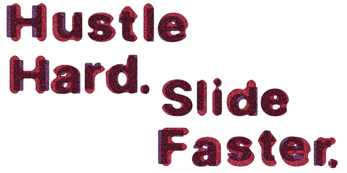 Hustle Hard. Slide Faster.