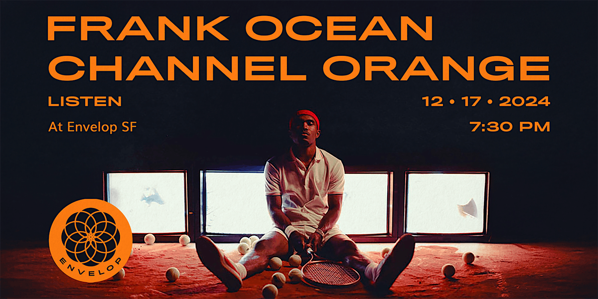 Frank Ocean - Channel ORANGE : LISTEN | Envelop SF (7:30pm)