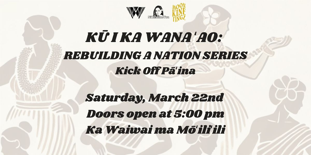 K\u016a I KA WANA \u02bbAO:  REBUILDING A NATION SERIES Kick Off P\u0101\u02bbina!