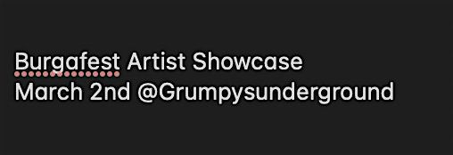 burgafest March madness Artist showcase  march2nd @ Grumpys