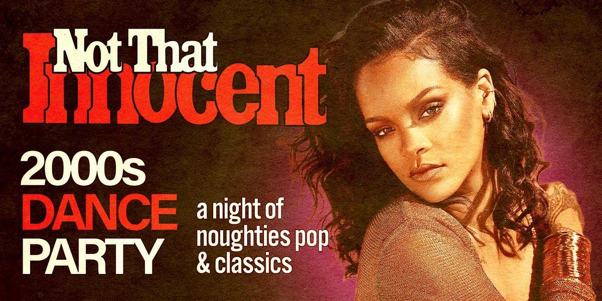 NOT THAT INNOCENT [2000s DANCE PARTY]