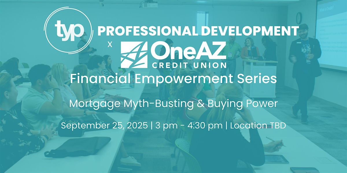 TYP Professional Development x OneAZ | Mortgage Myth-Busting & Buying Power