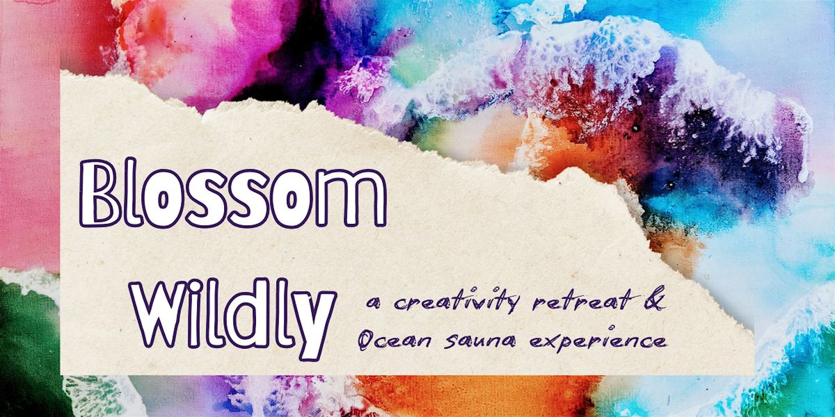 Blossom Wildly: a creativity retreat and ocean sauna experience