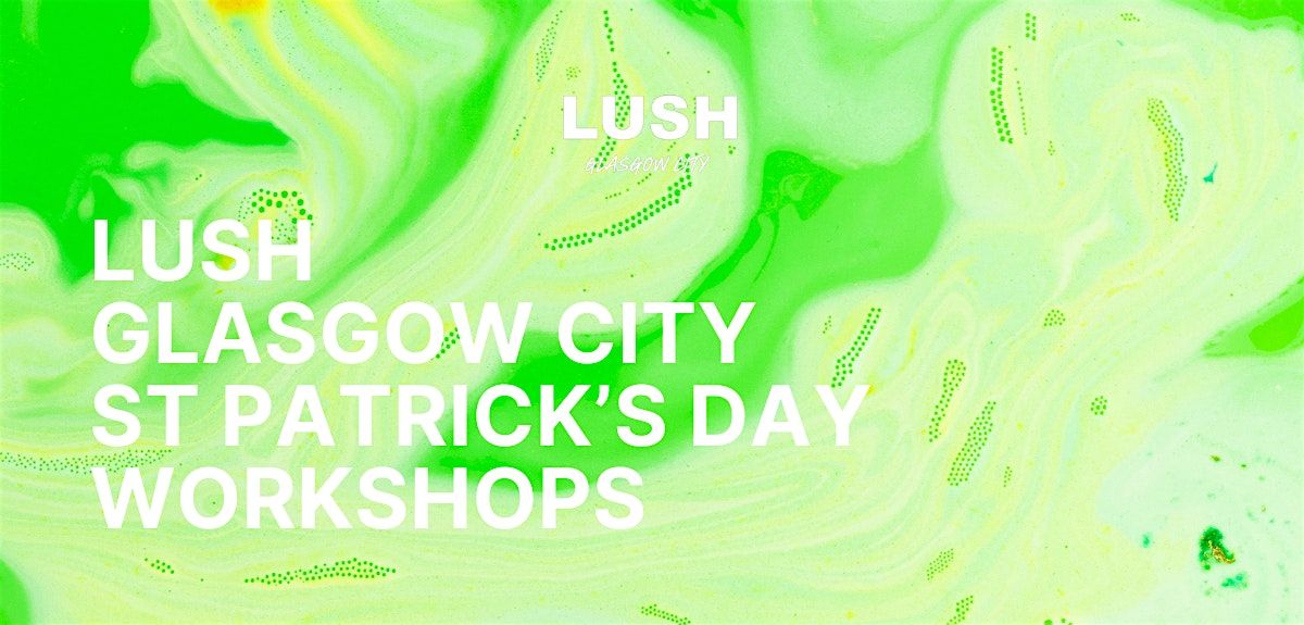 LUSH Glasgow City | St Patrick's Day Workshops