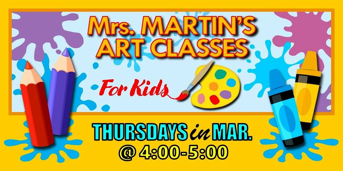 Mrs. Martin's Art Classes in MARCH ~Thursdays @4:00-5:00