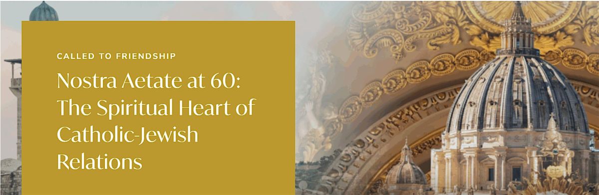 Nostra Aetate at 60: The Spiritual Heart of Catholic-Jewish Relations