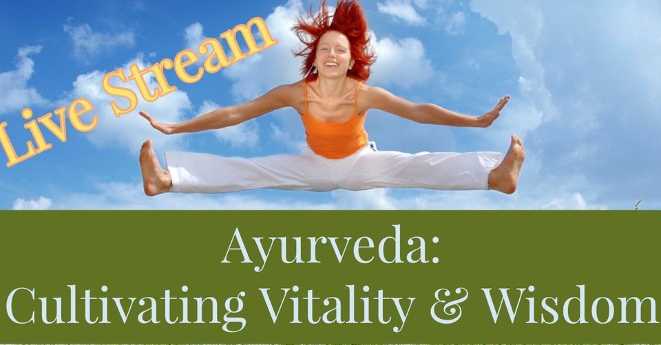Ayurveda: Cultivating Vitality & Wisdom-Livestream and In Person