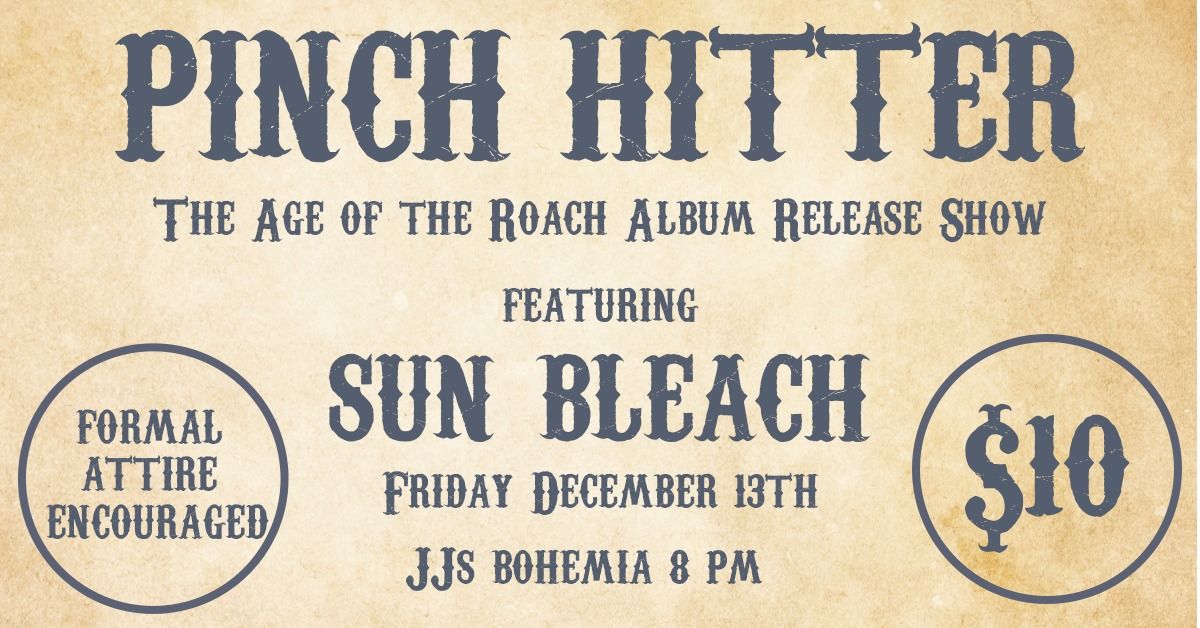 Pinch Hitter Presents "The Age of the Roach" at JJ's Bohemia featuring Sun Bleach