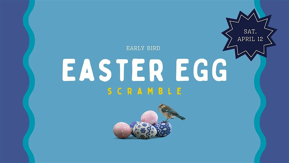 EARLY BIRD EASTER EGG SCRAMBLE