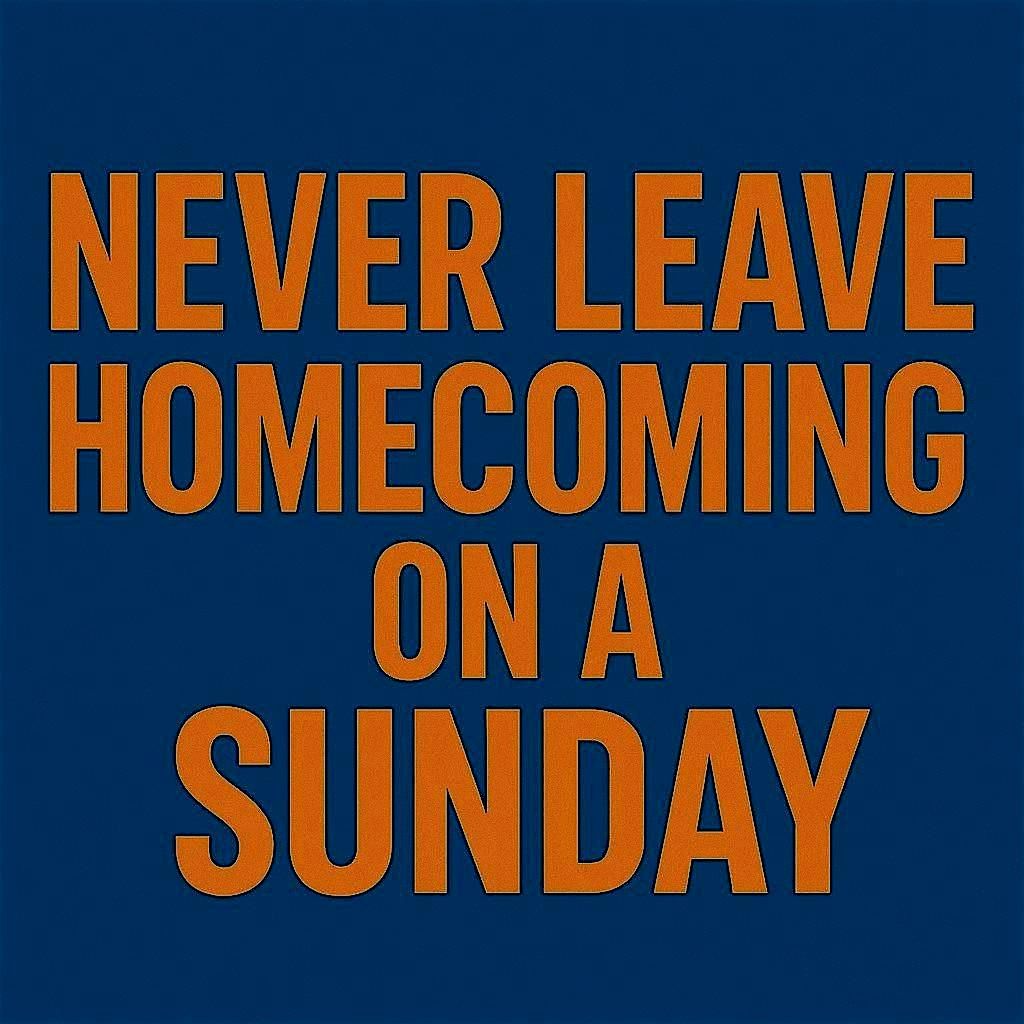 Never Leave Homecoming on a Sunday