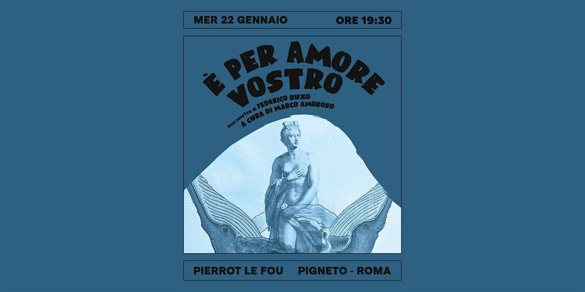 \u00c8 per amore vostro - Mostra di Federico Ruxo a cura di Marco Amoroso