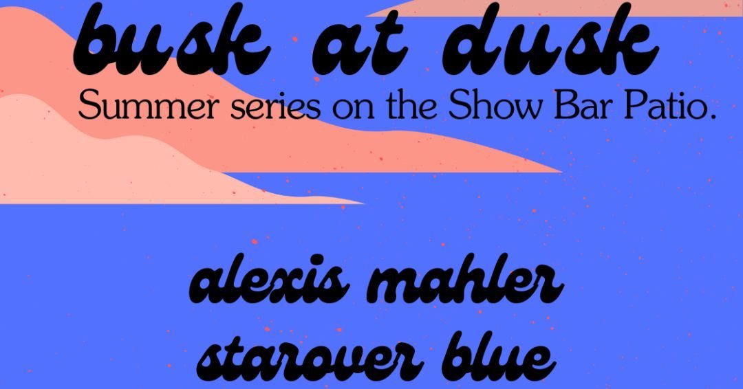 Busk At Dusk with Starover Blue & Alexis Mahler (FREE) at Show Bar