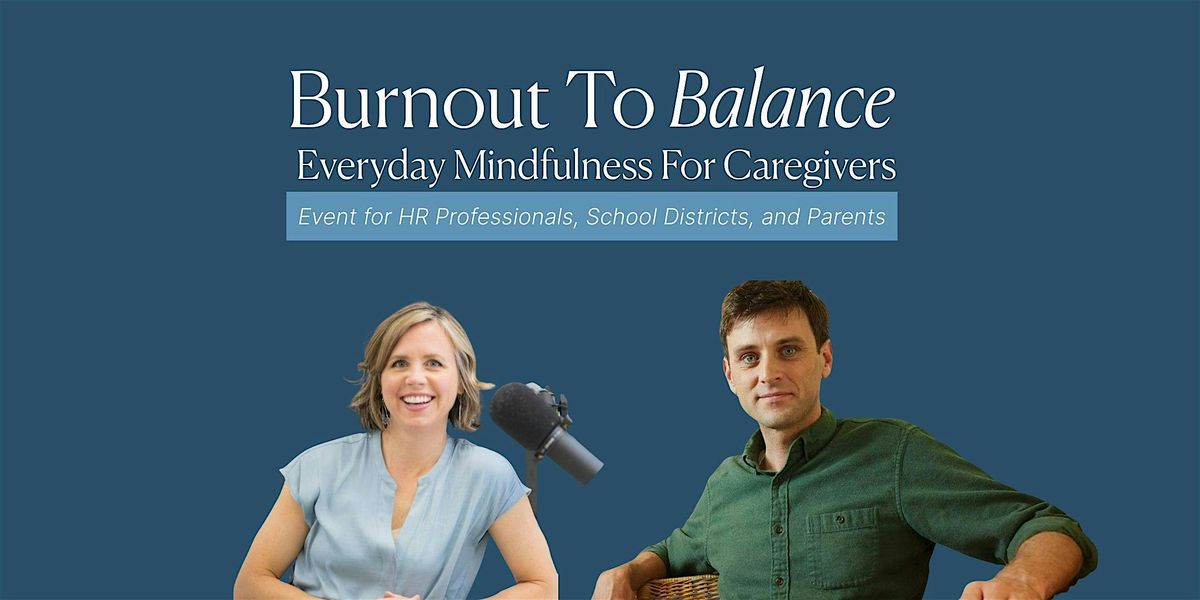 Burnout To Balance: Everyday Mindfulness For Caregivers
