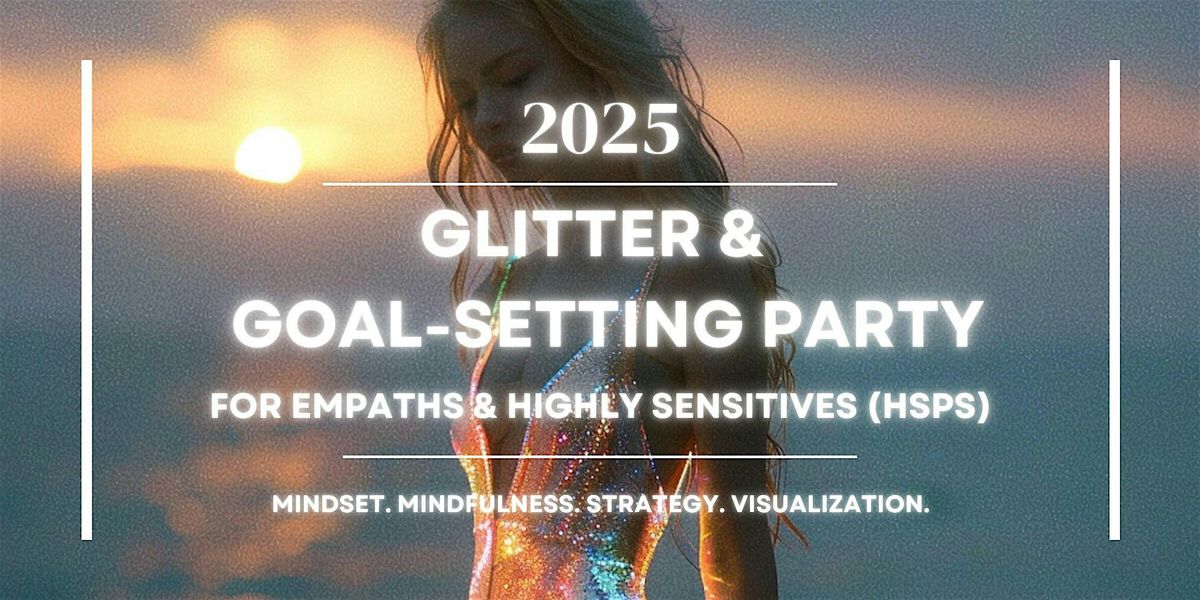 2025 Glitter & Goal-Setting Party for Empaths & HSPs - Pasadena