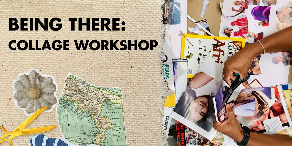 BEING THERE: Collage Workshop