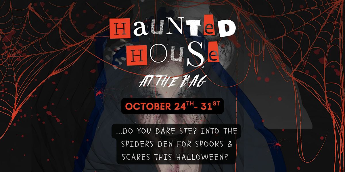 2ND ANNUAL HAUNTED HOUSE @ THE BAG