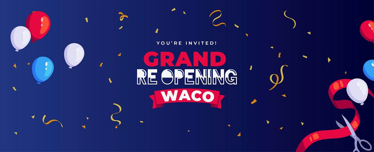 Grand Re-Opening Celebration in Waco!