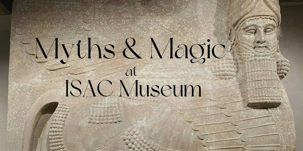 Myths and Magic at ISAC Museum