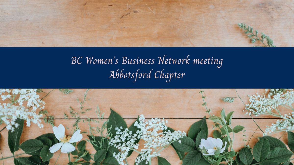 BC Women's Business Network, Abbotsford Chapter Meeting, Tuesday, May 21st