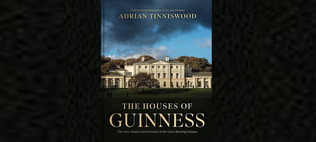 Houses of Guinness, IGS talk by bestselling author Adrian Tinniswood