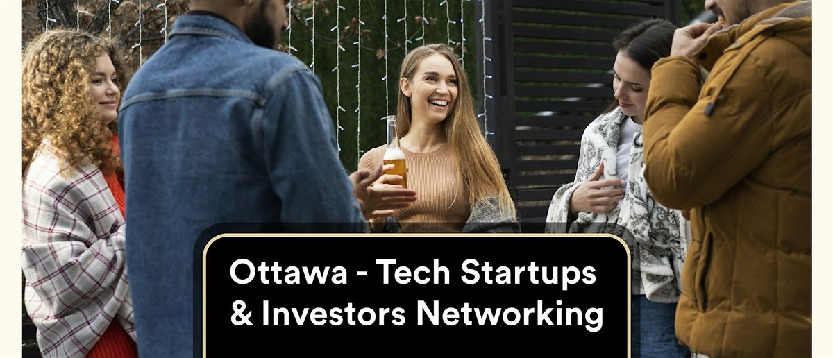 Ottawa - Tech. Startups, Entrepreneurs & Investors Networking