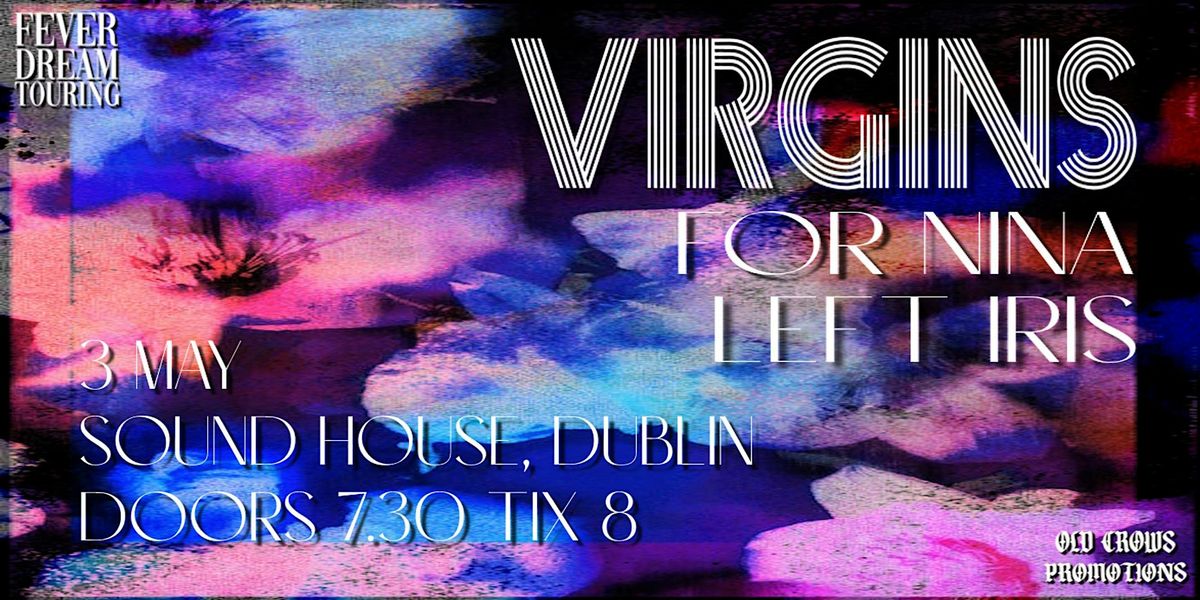 Old Crows Promotions: Virgins \/ For Nina \/ Left Iris