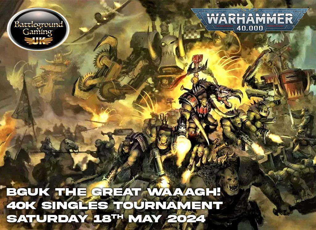 BGUK The Great WAAAGH! 40k singles Tournament-May 18th